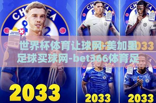 世界杯体育让球网-美加墨足球买球网-bet366体育足球压球站：2026美加墨世界杯观赛与购彩指南【让球网】实操干货