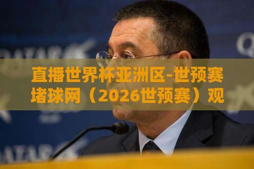 直播世界杯亚洲区-世预赛堵球网(2026世预赛)观赛堵车怎么办?几个妙招让直播流畅不卡顿 直播世界杯亚洲区-世预赛堵球网(2026世预赛)观赛堵车怎么办?几个妙招让直播流畅不卡顿