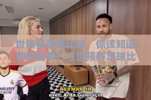 世预赛足球比球，你该知道的那些事？【世预赛足球比球-球信网体育】全方位解读