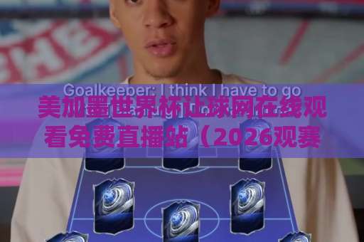 美加墨世界杯让球网在线观看免费直播站（2026观赛指南）标点符号+实用推荐
