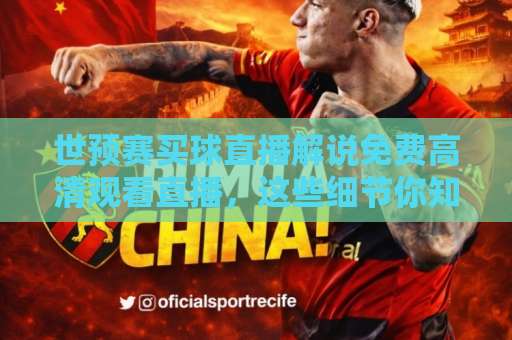 世预赛买球直播解说免费高清观看直播，这些细节你知道吗？【世预赛】观赛秘籍