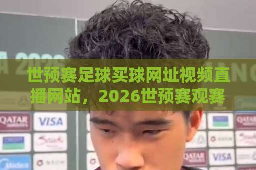 世预赛足球买球网址视频直播网站，2026世预赛观赛全攻略【世预赛足球买球网址视频直播】哪里看？