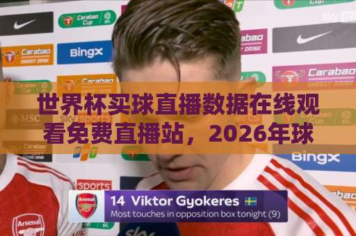 世界杯买球直播数据在线观看免费直播站,2026年球迷必备指南【免费直播】 世界杯买球直播数据在线观看免费直播站,2026年球迷必备指南【免费直播】