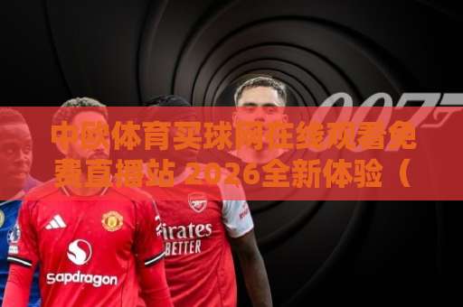 中欧体育买球网在线观看免费直播站 2026全新体验(中欧体育买球网) 免费高清直播指南 中欧体育买球网在线观看免费直播站 2026全新体验(中欧体育买球网) 免费高清直播指南