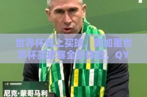 世界杯线上买球，美加墨世界杯买球赛全新体验，QY千亿球友会体育网助你玩转2026！