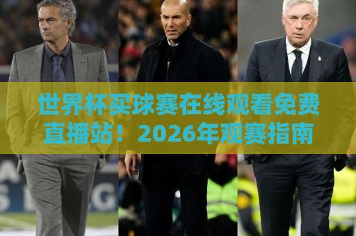 世界杯买球赛在线观看免费直播站！2026年观赛指南【免费直播】