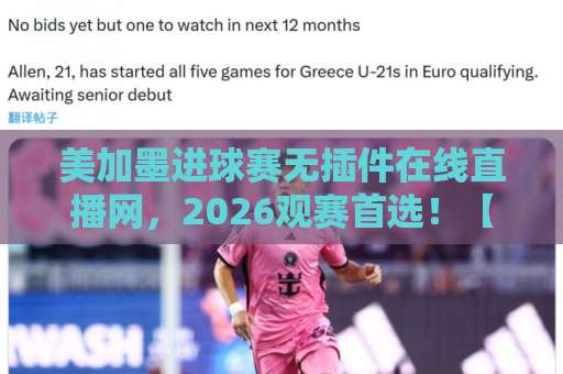 美加墨进球赛无插件在线直播网，2026观赛首选！【美加墨进球赛】高清免费看