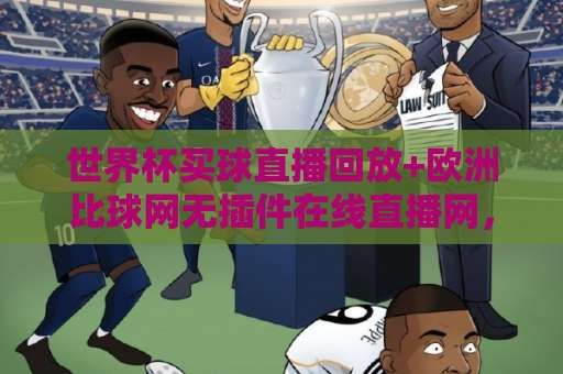 世界杯买球直播回放+欧洲比球网无插件在线直播网，如何高效看球赛？【2026观赛指南】