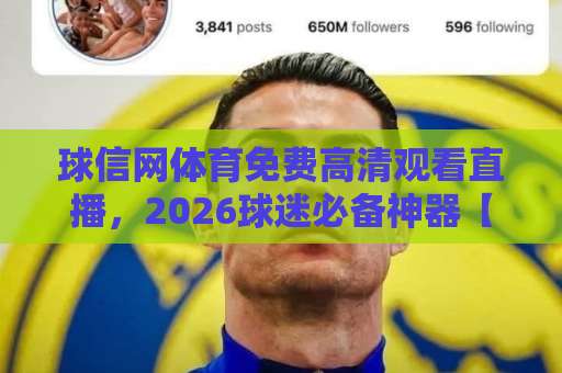 球信网体育免费高清观看直播，2026球迷必备神器【体育直播】