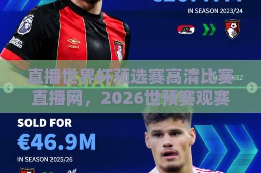 直播世界杯预选赛高清比赛直播网,2026世预赛观赛指南【高清直播网】必备推荐 直播世界杯预选赛高清比赛直播网,2026世预赛观赛指南【高清直播网】必备推荐