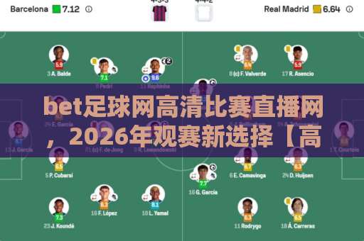 bet足球网高清比赛直播网，2026年观赛新选择【高清比赛直播】让你如临现场