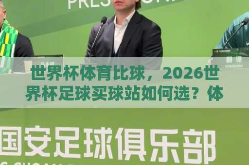 世界杯体育比球，2026世界杯足球买球站如何选？体球网资深玩家实战攻略！