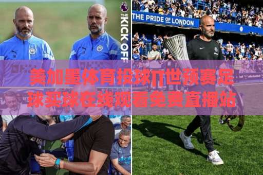 美加墨体育投球∏世预赛足球买球在线观看免费直播站（2026年最新攻略）！免费看球神器推荐
