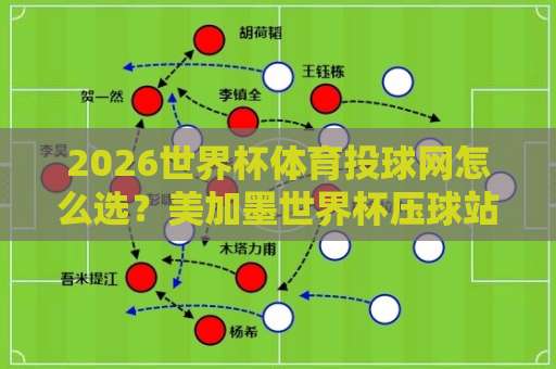 2026世界杯体育投球网怎么选？美加墨世界杯压球站与五大联赛买球站实操指南