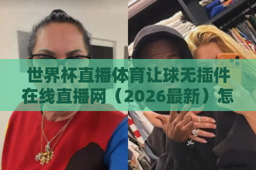 世界杯直播体育让球无插件在线直播网(2026最新)怎么选?这4个指标帮你避坑 世界杯直播体育让球无插件在线直播网(2026最新)怎么选?这4个指标帮你避坑