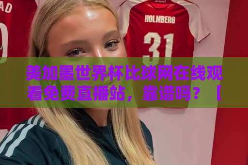 美加墨世界杯比球网在线观看免费直播站，靠谱吗？【美加墨世界杯】观赛攻略来了