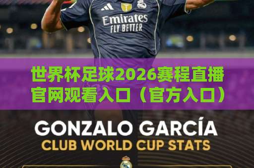 世界杯足球2026赛程直播官网观看入口（官方入口）看这里！附完整赛程表与观赛攻略，助你不错过每一场精彩对决。