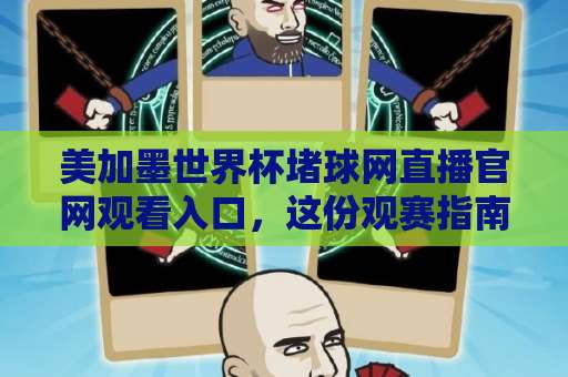 美加墨世界杯堵球网直播官网观看入口，这份观赛指南请收好