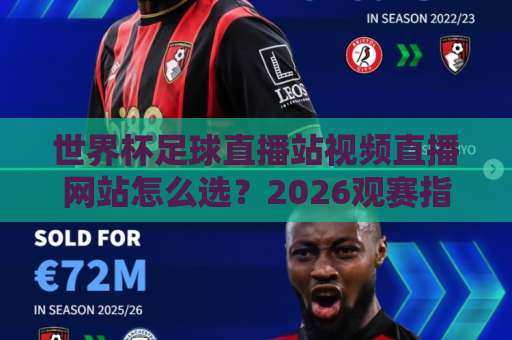 世界杯足球直播站视频直播网站怎么选?2026观赛指南来了 世界杯足球直播站视频直播网站怎么选?2026观赛指南来了