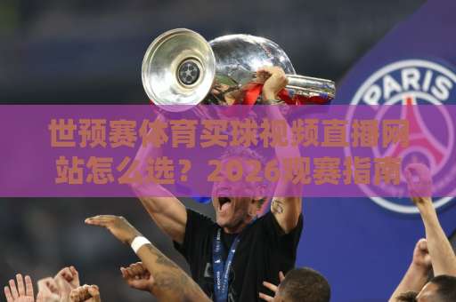 世预赛体育买球视频直播网站怎么选？2026观赛指南来了！