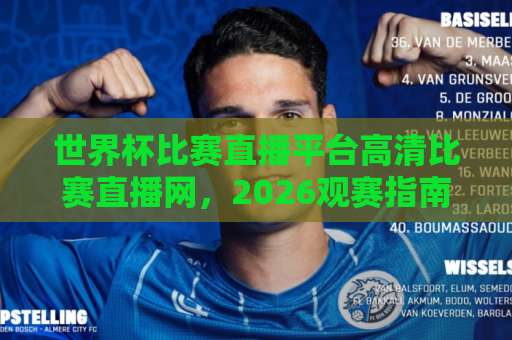 世界杯比赛直播平台高清比赛直播网,2026观赛指南! 世界杯比赛直播平台高清比赛直播网,2026观赛指南!