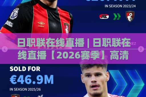 日职联在线直播 | 日职联在线直播【2026赛季】高清观赛渠道+赛程解析与避坑指南-今日网上手机抖音压球网投注上盘下盘受让走盘升盘降盘大球