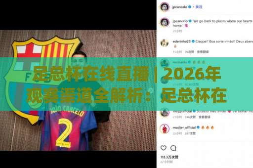 足总杯在线直播 | 2026年观赛渠道全解析：足总杯在线直播免费平台怎么选？足总杯在线直播画质与延迟避坑指南-今晚外围网页线上足球买球站走势对比让球盘大小球单双盘波胆盘