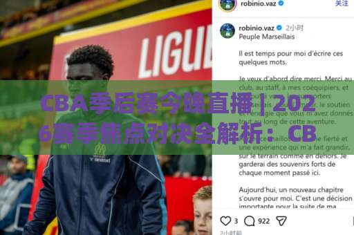 CBA季后赛今晚直播 | 2026赛季焦点对决全解析：CBA季后赛今晚直播在哪看？手机端免费观赛指南+CBA季后赛今晚直播赛程前瞻-周末电视十大最火体育足球进球预测交流大全分析攻略技巧策略社区