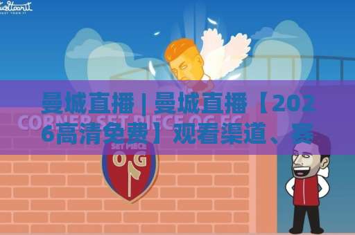 曼城直播 | 曼城直播【2026高清免费】观看渠道、赛程预判与避坑指南-凌晨信誉电脑最新体育球盘买球网站平台信号APP无广告录像回放半场波胆
