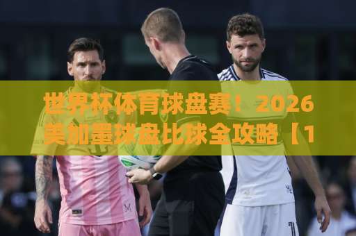 世界杯体育球盘赛！2026美加墨球盘比球全攻略【168ty下球网】新手必读