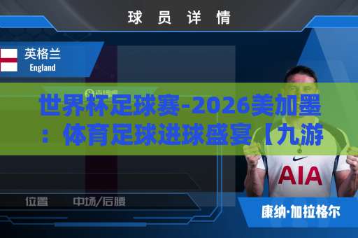 世界杯足球赛-2026美加墨：体育足球进球盛宴【九游买球网】观赛指南