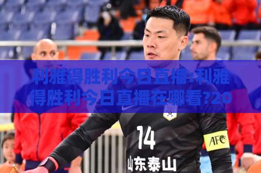 利雅得胜利今日直播:利雅得胜利今日直播在哪看?2026最新观赛渠道+利雅得胜利今日直播前瞻与实时看点-靠谱CCTV最全腾讯足球比球动画官网代理网址初盘推荐投屏地址
