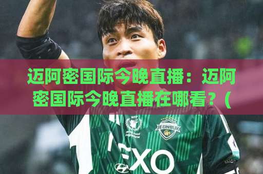 迈阿密国际今晚直播：迈阿密国际今晚直播在哪看？(迈阿密国际)赛前必读+观赛指南【迈阿密国际】-周末电视十大最火体育球盘在线观看英文解说720P精彩片段低水高水
