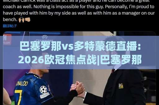 巴塞罗那vs多特蒙德直播:2026欧冠焦点战|巴塞罗那vs多特蒙德直播观看指南+战术前瞻与实时看点-明天权威直播吧体育投球站在线观看英文解说720P精彩片段低水高水
