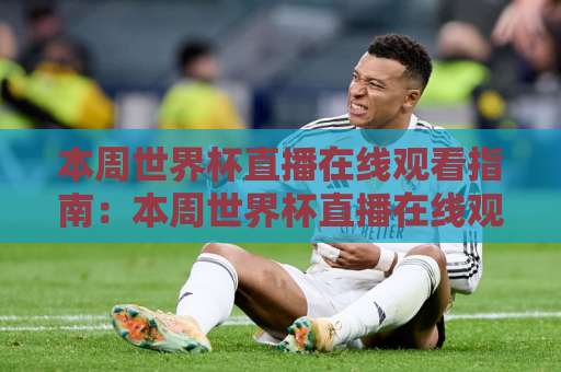 本周世界杯直播在线观看指南：本周世界杯直播在线观看平台怎么选？【本周世界杯直播在线观看】画质与延迟避坑手册-周末电视十大最火足球站投注上盘下盘受让走盘升盘降盘大球