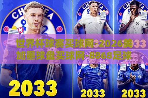 世界杯球赛买球网-2026美加墨球盘买球网-8868足球买球网，老球迷的实战避坑指南