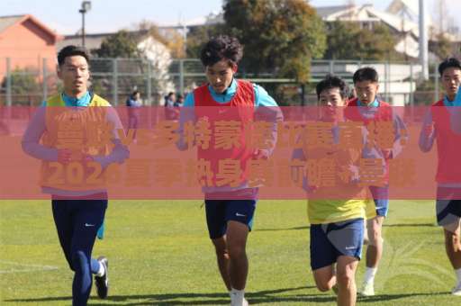 曼联vs多特蒙德比赛直播:2026夏季热身赛前瞻+曼联vs多特蒙德比赛直播观看指南【多特蒙德】-今日网上手机抖音体育投球网高清无插件粤语解说超清无需注册无需登录
