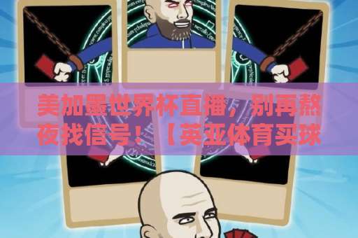 美加墨世界杯直播，别再熬夜找信号！【英亚体育买球网】给你稳稳的幸福