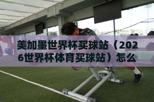 美加墨世界杯买球站（2026世界杯体育买球站）怎么选？开元买球网实战测评