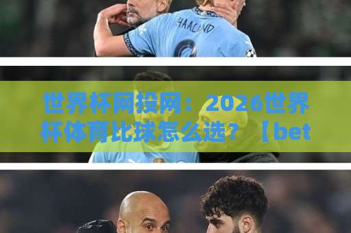 世界杯网投网：2026世界杯体育比球怎么选？【bet36体育足球压球站】实战心得