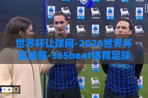 世界杯让球网-2026世界杯买球赛-365beat体育足球买球站:如何安全高效参与2026世界杯投注?【365beat体育】专业指南 世界杯让球网-2026世界杯买球赛-365beat体育足球买球站:如何安全高效参与2026世界杯投注?【365beat体育】专业指南